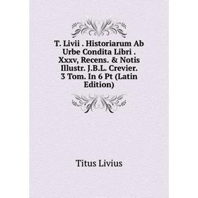

Книга T. Livii . Historiarum Ab Urbe Condita Libri . Xxxv, Recens. Notis Illustr. J.B.L. Crevier. 3 Tom. In 6 Pt (Latin Edition). Titus Livius