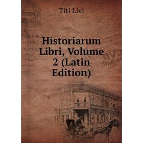 

Книга Historiarum Libri, Volume 2 (Latin Edition). Titi Livi
