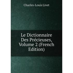 

Книга Le Dictionnaire Des Précieuses, Volume 2