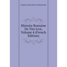 

Книга Histoire Romaine De Tite Live, Volume 4 (French Edition). Charles Louis Fleury Panckoucke