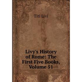 

Книга Livy's History of Rome: The First Five Books, Volume 51