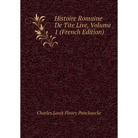 

Книга Histoire Romaine De Tite Live, Volume 1 (French Edition). Charles Louis Fleury Panckoucke