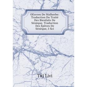 

Книга Oeuvres De Malherbe: Traduction Du Traité Des Bienfaits De Sénèque Traduction Des Épîtres De Sénèque, I-Xci