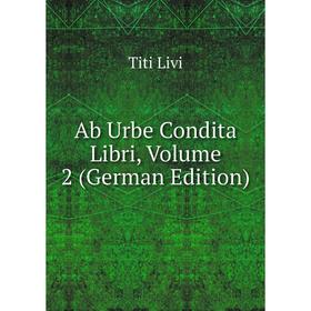 

Книга Ab Urbe Condita Libri, Volume 2 (German Edition). Titi Livi