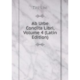 

Книга Ab Urbe Condita Libri, Volume 4 (Latin Edition). Titi Livi