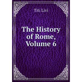 

Книга The History of Rome, Volume 6. Titi Livi
