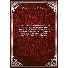 

Книга La Muze Historique: Ou, Recueil Des Lettres En Vers Contenant Les Nouvelles Du Temps, Écrites À Son Altesse Mademoizelle De Longueville, Depuis