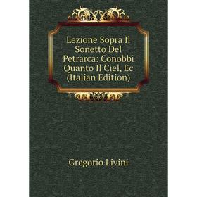 

Книга Lezione Sopra Il Sonetto Del Petrarca: Conobbi Quanto Il Ciel, Ec