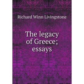

Книга The legacy of Greece; essays. Richard Winn Livingstone