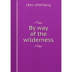

Книга By way of the wilderness. 1841-1930 Pansy