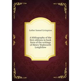 

Книга A bibliography of the first editions in book form of the writings of Henry Wadsworth Longfellow. Luther Samuel Livingston