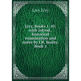 

Книга Livy, Books 1-10; with introd, historical examination and notes by JR Seeley Book 1
