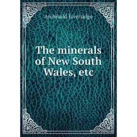 

Книга The minerals of New South Wales, etc. Archibald Liversidge