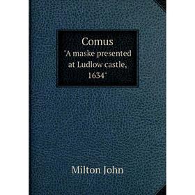 

Книга Comus A maske presented at Ludlow castle, 1634. Milton John