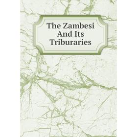 

Книга The Zambesi And Its Triburaries