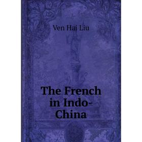

Книга The French in Indo-China. Ven Hai Liu