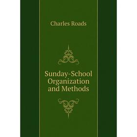 

Книга Sunday-School Organization and Methods. Charles Roads