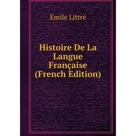

Книга Histoire De La Langue Française (French Edition). Emile Littré