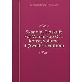 

Книга Skandia: Tidskrift För Vetenskap Och Konst, Volume 3 (Swedish Edition). Swenska Litteratur-föreningen