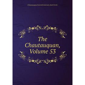 

Книга The Chautauquan, Volume 53. Chautauqua Scientif Literary And Circle