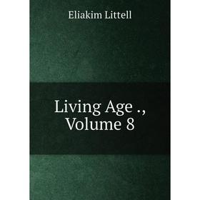 

Книга Living Age, Volume 8