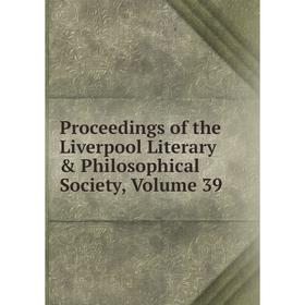 

Книга Proceedings of the Liverpool Literary & Philosophical Society, Volume 39