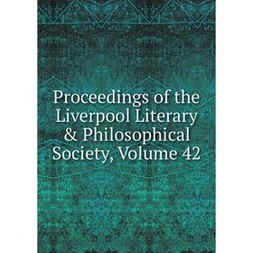 

Книга Proceedings of the Liverpool Literary & Philosophical Society, Volume 42
