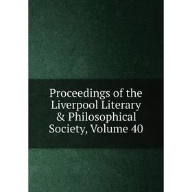 

Книга Proceedings of the Liverpool Literary & Philosophical Society, Volume 40