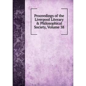 

Книга Proceedings of the Liverpool Literary & Philosophical Society, Volume 38
