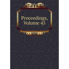 

Книга Proceedings, Volume 45