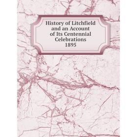 

Книга History of Litchfield and an Account of Its Centennial Celebrations, 1895. Litchfield