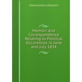 

Книга Memoir and Correspondence Relating to Political Occurences in June and July 1834