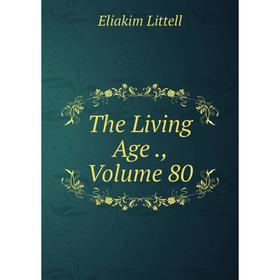 

Книга The Living Age., Volume 80. Eliakim Littell