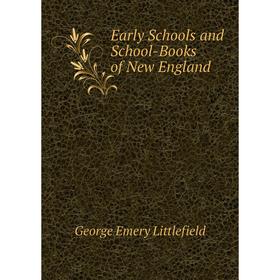 

Книга Early Schools and School-Books of New England. George Emery Littlefield