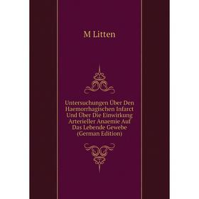 

Книга Untersuchungen Über Den Haemorrhagischen Infarct Und Über Die Einwirkung Arterieller Anaemie Auf Das Lebende Gewebe (German Edition). M Litten