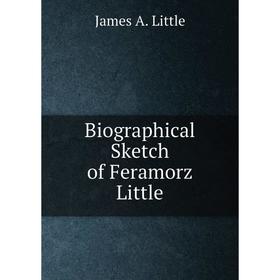 

Книга Biographical Sketch of Feramorz Little. James A. Little