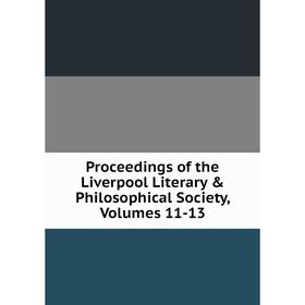 

Книга Proceedings of the Liverpool Literary & Philosophical Society, Volumes 11-13