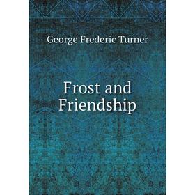 

Книга Frost and Friendship. George Frederic Turner