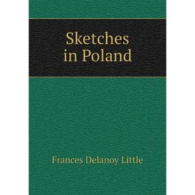 

Книга Sketches in Poland. Frances Delanoy Little