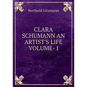 

Книга Clara Schumann an artist's life Volume- I. Berthold Litzmann