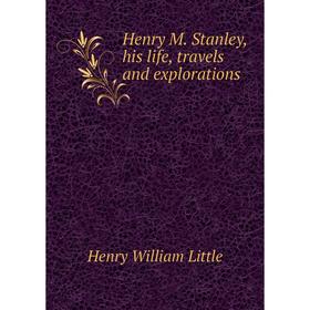 

Книга Henry M. Stanley, his life, travels and explorations. Henry William Little
