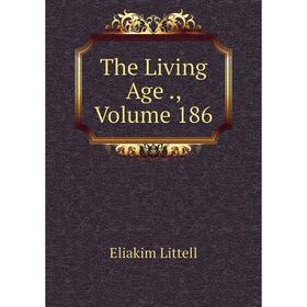 

Книга The Living Age., Volume 186. Eliakim Littell