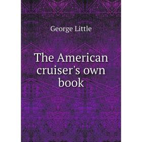 

Книга The American cruiser's own book. George Little
