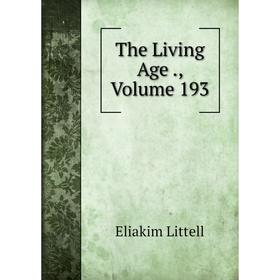 

Книга The Living Age., Volume 193. Eliakim Littell