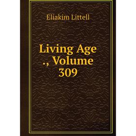

Книга Living Age, Volume 309
