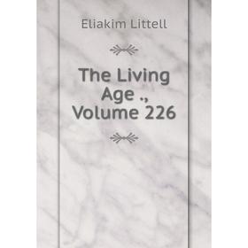

Книга The Living Age., Volume 226. Eliakim Littell