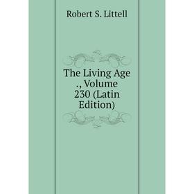 

Книга The Living Age., Volume 230 (Latin Edition). Robert S. Littell