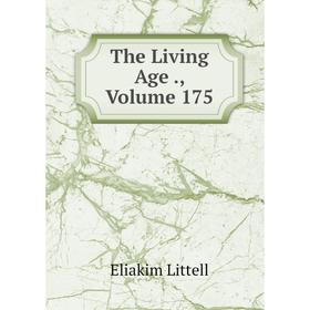 

Книга The Living Age., Volume 175. Eliakim Littell