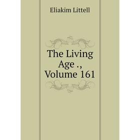 

Книга The Living Age., Volume 161. Eliakim Littell