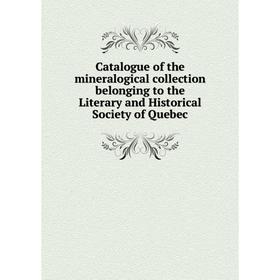 

Книга Catalogue of the mineralogical collection belonging to the Literary and Historical Society of Quebec